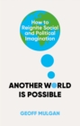 Another World Is Possible : How to Reignite Social and Political Imagination - eBook