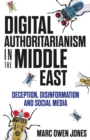 Digital Authoritarianism in the Middle East : Deception, Disinformation and Social Media - eBook