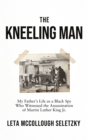 The Kneeling Man : My Father's Life as a Black Spy Who Witnessed the Assassination of Martin Luther King Jr. - Book