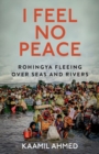 I Feel No Peace : Rohingya Fleeing Over Seas & Rivers - Book
