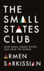 The Small States Club : How Small Smart Powers Can Save the World - Book