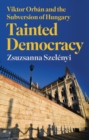 Tainted Democracy : Viktor Orban and the Subversion of Hungary - eBook