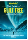 Wanderlust - How to Travel Guilt Free : Holiday tips for ethical travellers - eBook