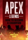 Apex Legends: How to Become A Champion (The Unofficial Guide) - Book