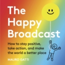 The Happy Broadcast : How to stay positive, take action, and make the world a better place - eBook