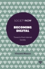 Becoming Digital : Toward a Post-Internet Society - Book
