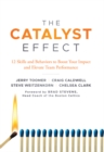 The Catalyst Effect : 12 Skills and Behaviors to Boost Your Impact and Elevate Team Performance - Book