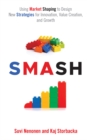 SMASH : Using Market Shaping to Design New Strategies for Innovation, Value Creation, and Growth - eBook
