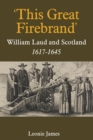 'This Great Firebrand': William Laud and Scotland, 1617-1645 - eBook