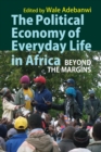 The Political Economy of Everyday Life in Africa : Beyond the Margins - eBook
