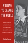 Writing to Change the World : Anna Seghers, Authorship, and International Solidarity in the Twentieth Century - eBook