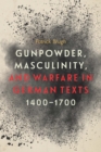 Gunpowder, Masculinity, and Warfare in German Texts, 1400-1700 - eBook
