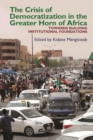 The Crisis of Democratization in the Greater Horn of Africa : An Alternative Approach to Institutional Order in Transitional Societies - eBook