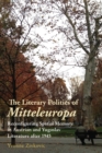 The Literary Politics of Mitteleuropa : Reconfiguring Spatial Memory in Austrian and Yugoslav Literature after 1945 - eBook