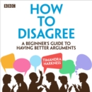 How to Disagree : A beginner's guide to having better arguments - eAudiobook