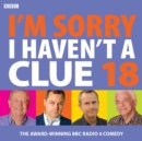I'm Sorry I Haven't A Clue 18 : The award-winning BBC Radio 4 comedy - eAudiobook