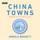 China Towns: Based on the Five Towns Novels : BBC Radio 4 full-cast dramatisations - eAudiobook