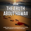 The Truth About Hawaii : A full-cast BBC radio drama - eAudiobook