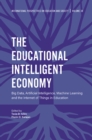 The Educational Intelligent Economy : Big Data, Artificial Intelligence, Machine Learning and the Internet of Things in Education - Book