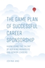The Game Plan of Successful Career Sponsorship : Harnessing the Talent of Aspiring Managers and Senior Leaders - eBook
