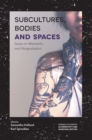 Subcultures, Bodies and Spaces : Essays on Alternativity and Marginalization - eBook