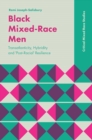 Black Mixed-Race Men : Transatlanticity, Hybridity and 'Post-Racial' Resilience - Book