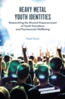 Heavy Metal Youth Identities : Researching the Musical Empowerment of Youth Transitions and Psychosocial Wellbeing - eBook