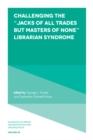 Challenging the “Jacks of All Trades but Masters of None” Librarian Syndrome - Book