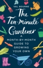 The Ten-Minute Gardener : A month-by-month guide to growing your own - Book