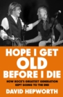Hope I Get Old Before I Die : Why rock stars never retire - Book