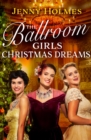 The Ballroom Girls: Christmas Dreams : Curl up with this festive, heartwarming and uplifting historical romance book - Book