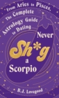 Never Shag a Scorpio : From Aries to Pisces, the astrology guide to dating - Book