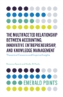 The Multifaceted Relationship Between Accounting, Innovative Entrepreneurship, and Knowledge Management : Theoretical Concerns and Empirical Insights - Book