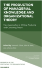 The Production of Managerial Knowledge and Organizational Theory : New Approaches to Writing, Producing and Consuming Theory - Book