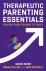 Therapeutic Parenting Essentials : Moving from Trauma to Trust - Book