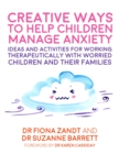Creative Ways to Help Children Manage Anxiety : Ideas and Activities for Working Therapeutically with Worried Children and Their Families - Book