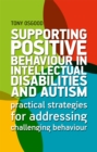 Supporting Positive Behaviour in Intellectual Disabilities and Autism : Practical Strategies for Addressing Challenging Behaviour - Book