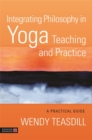 Integrating Philosophy in Yoga Teaching and Practice : A Practical Guide - Book