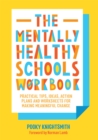 The Mentally Healthy Schools Workbook : Practical Tips, Ideas, Action Plans and Worksheets for Making Meaningful Change - Book