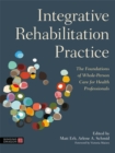 Integrative Rehabilitation Practice : The Foundations of Whole-Person Care for Health Professionals - Book