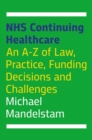NHS Continuing Healthcare : An A-Z of Law, Practice, Funding Decisions and Challenges - eBook
