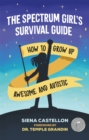 The Spectrum Girl's Survival Guide : How to Grow Up Awesome and Autistic - Book
