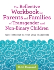 The Reflective Workbook for Parents and Families of Transgender and Non-Binary Children : Your Transition as Your Child Transitions - Book