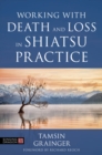 Working with Death and Loss in Shiatsu Practice : A Guide to Holistic Bodywork in Palliative Care - eBook