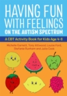 Having Fun with Feelings on the Autism Spectrum : A CBT Activity Book for Kids Age 4-8 - Book