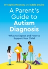 A Parent's Guide to Autism Diagnosis : What to Expect and How to Support Your Child - eBook