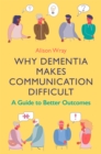 Why Dementia Makes Communication Difficult : A Guide to Better Outcomes - Book