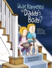 What Happened to Daddy's Body? : Explaining What Happens After Death in Words Very Young Children Can Understand - Book