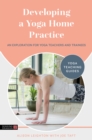 Developing a Yoga Home Practice : An Exploration for Yoga Teachers and Trainees - eBook