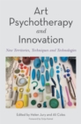 Art Psychotherapy and Innovation : New Territories, Techniques and Technologies - eBook
